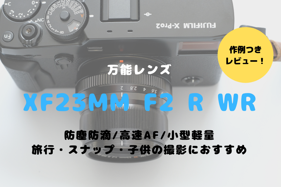 富士フイルムのXF23mm F2 R WRレビュー！旅行・スナップ・ポートレート 