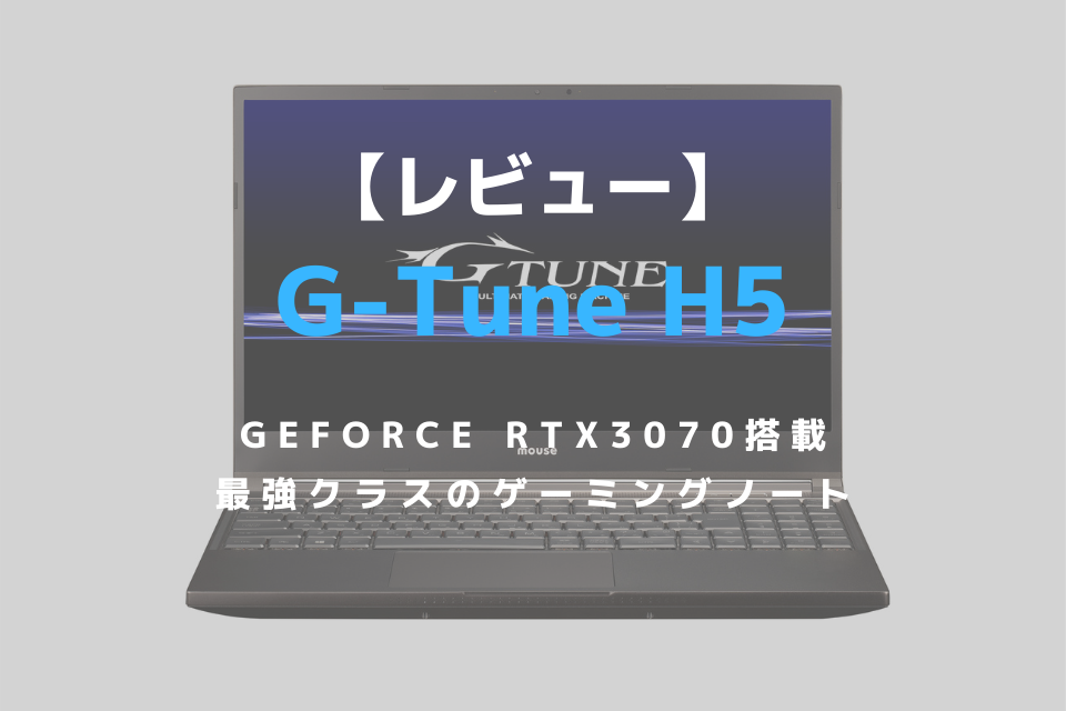 G-Tune H5をレビュー！RTX3070搭載のゲーミングノートパソコンの実力は